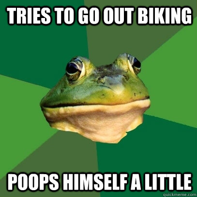 Tries to go out biking poops himself a little  Foul Bachelor Frog