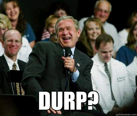  Durp?  -  Durp?   Dumb American Meme