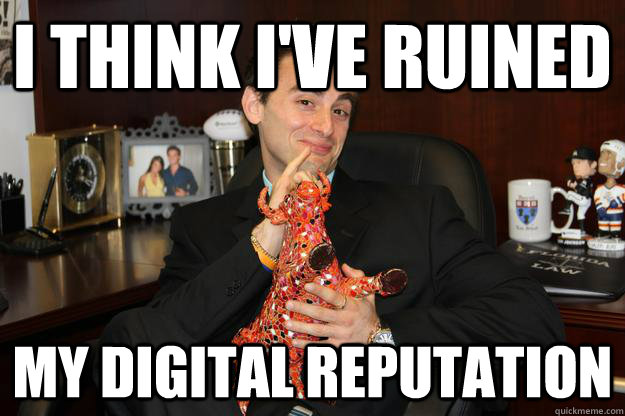I think I've ruined my digital reputation - I think I've ruined my digital reputation  Heitner1