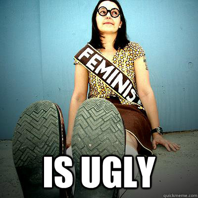  IS UGLY  Typical Feminist