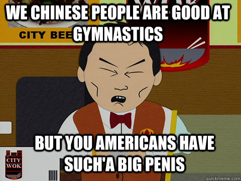 We chinese people are good at gymnastics  but you americans have such'a big penis  