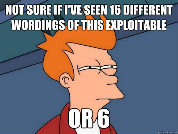 Not sure if I've seen 16 different wordings of this exploitable Or 6  Futurama Fry