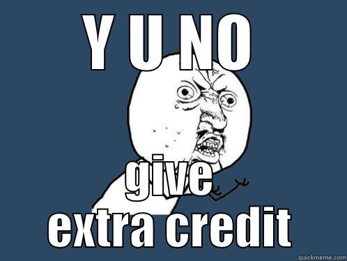 Y U NO GIVE EXTRA CREDIT Y U No