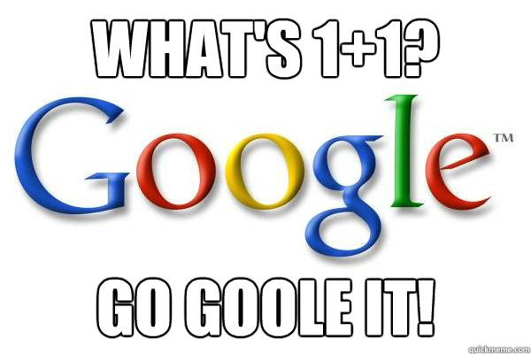 What's 1+1? Go goole it!   Good Guy Google
