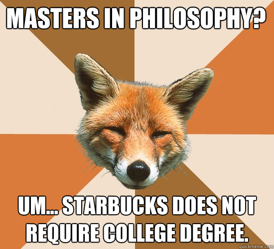 Masters in Philosophy?
 Um... Starbucks does not require college degree.  Condescending Fox