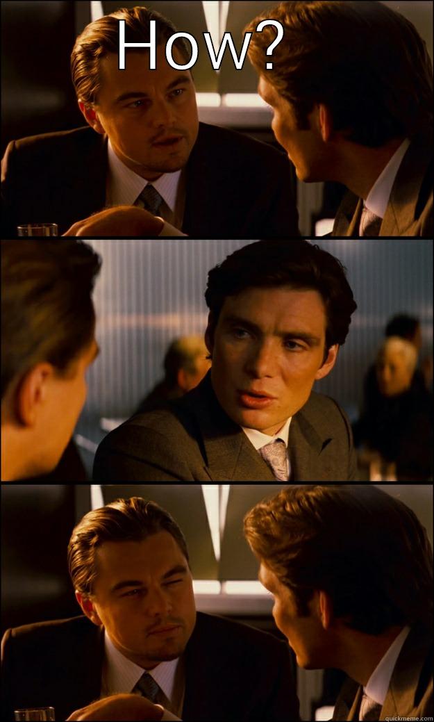 HOW?   Inception