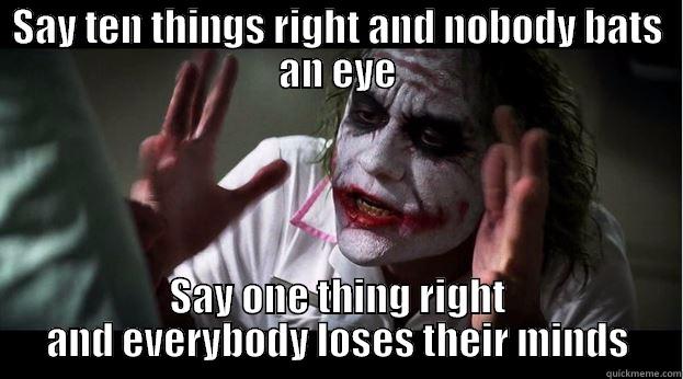 SAY TEN THINGS RIGHT AND NOBODY BATS AN EYE SAY ONE THING RIGHT AND EVERYBODY LOSES THEIR MINDS Joker Mind Loss