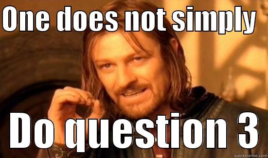 ONE DOES NOT SIMPLY     DO QUESTION 3 Boromir