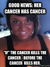 Good News: Her cancer has cancer 