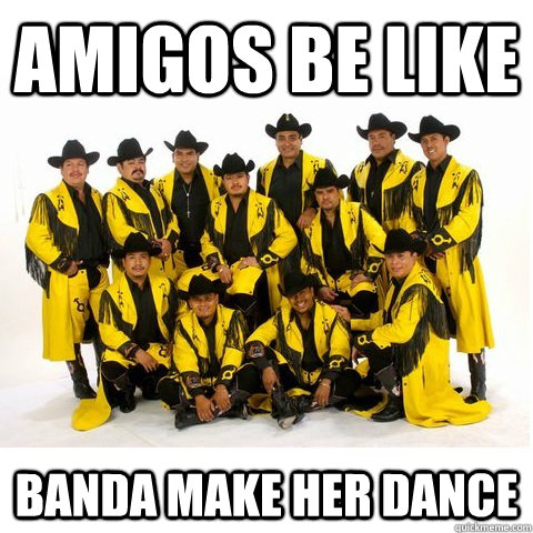 AMIGOS BE LIKE BANDA MAKE HER DANCE - AMIGOS BE LIKE BANDA MAKE HER DANCE  BANDA MAKE HER DANCE