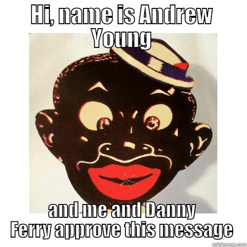 HI, NAME IS ANDREW YOUNG AND ME AND DANNY FERRY APPROVE THIS MESSAGE Misc