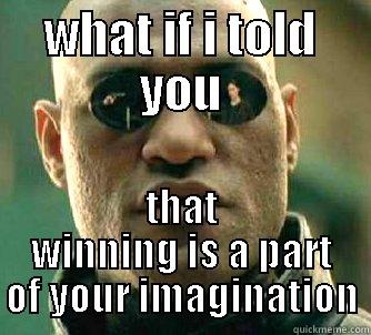 WHAT IF I TOLD YOU THAT WINNING IS A PART OF YOUR IMAGINATION Matrix Morpheus
