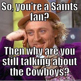Saints Diss - SO, YOU'RE A SAINTS FAN? THEN WHY ARE YOU STILL TALKING ABOUT THE COWBOYS? Condescending Wonka