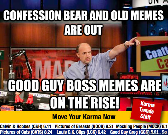 Confession Bear and old memes are out Good guy boss memes are on the rise! - Confession Bear and old memes are out Good guy boss memes are on the rise!  Mad Karma with Jim Cramer