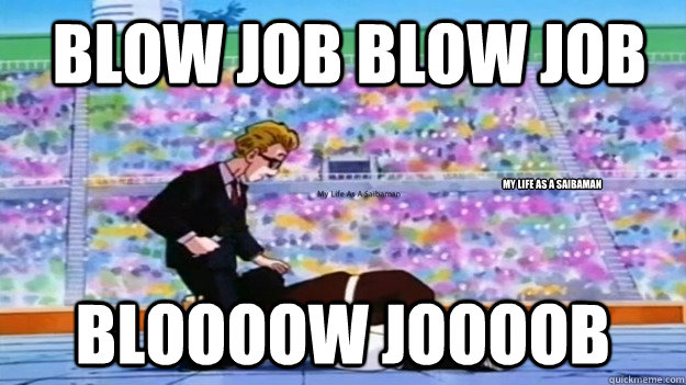  Blow job Blow job Bloooow Joooob My Life As A Saibaman -  Blow job Blow job Bloooow Joooob My Life As A Saibaman  Blow job Dragon Ball Z Mr. Satan