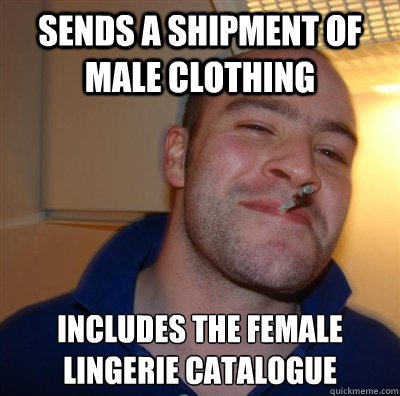 Sends a shipment of male clothing Includes the female Lingerie Catalogue   BF3 Good guy Greg