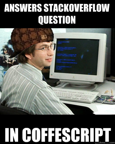 Answers stackoverflow question in coffescript - Answers stackoverflow question in coffescript  Scumbag developer