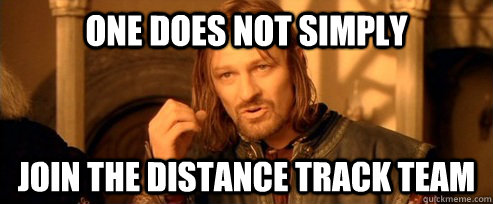 One does not simply join the distance track team  One Does Not Simply