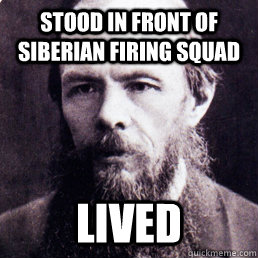 Stood in front of siberian firing squad LIVED  Dostoevsky