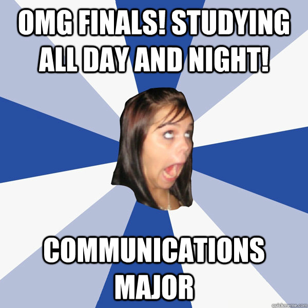 OMG FINALS! STUDYING ALL DAY AND NIGHT! COMMUNICATIONS MAJOR   Annoying Facebook Girl