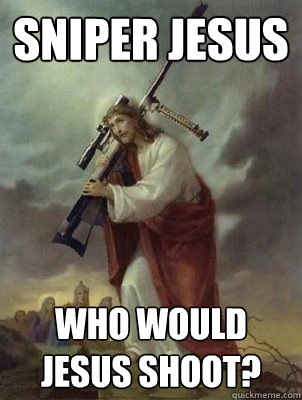 sniper jesus  who would jesus shoot?  Sniper jesus