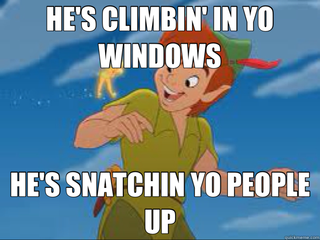 HE'S CLIMBIN' IN YO WINDOWS HE'S SNATCHIN YO PEOPLE UP  