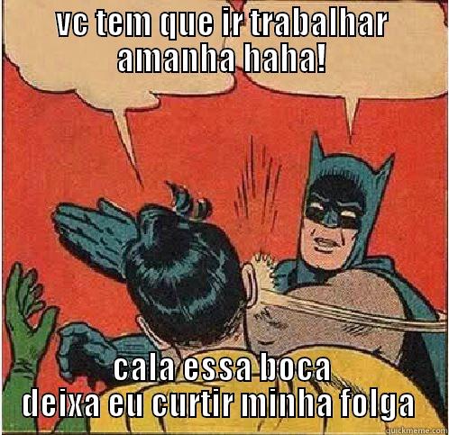VC TEM QUE IR TRABALHAR AMANHA HAHA! CALA ESSA BOCA DEIXA EU CURTIR MINHA FOLGA  Batman Slapping Robin