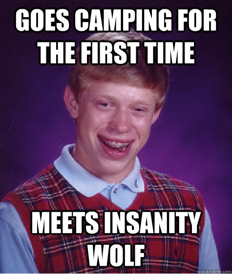 goes camping for the first time meets insanity wolf  Bad Luck Brian