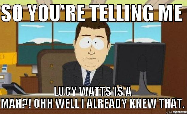 HAHAHA UGLY BITCH - SO YOU'RE TELLING ME  LUCY WATTS IS A MAN?! OHH WELL I ALREADY KNEW THAT. aaaand its gone