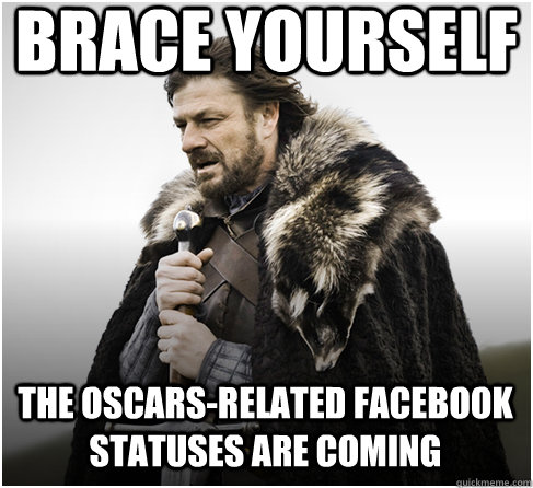 brace yourself The Oscars-related facebook statuses are coming  Imminent Ned better