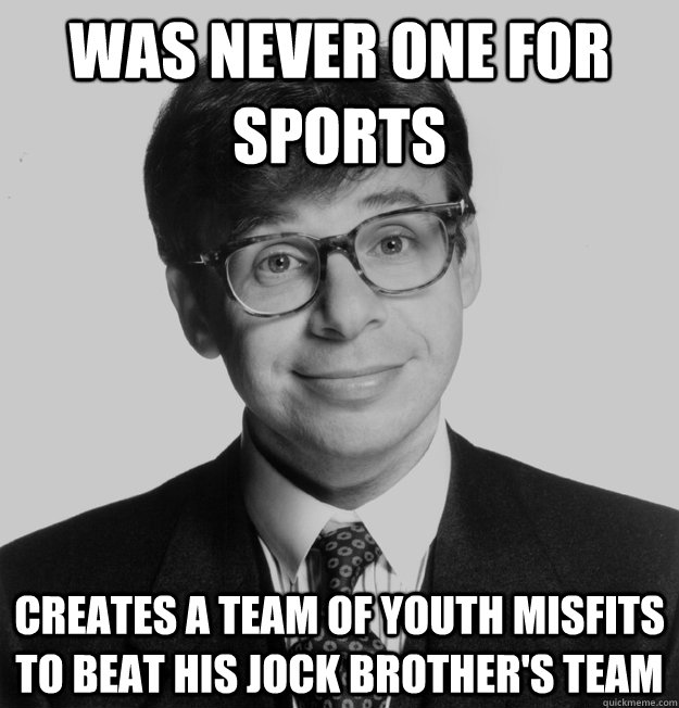 Was never one for Sports creates a team of youth misfits to beat his jock brother's team - Was never one for Sports creates a team of youth misfits to beat his jock brother's team  Misc