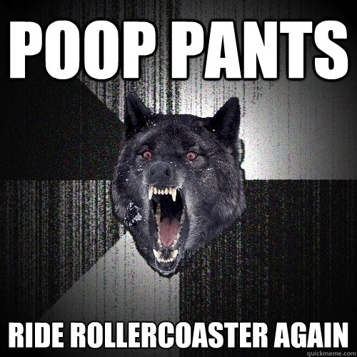 POOP PANTS RIDE ROLLERCOASTER AGAIN  Insanity Wolf