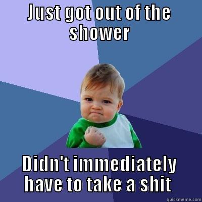 JUST GOT OUT OF THE SHOWER DIDN'T IMMEDIATELY HAVE TO TAKE A SHIT  Success Kid