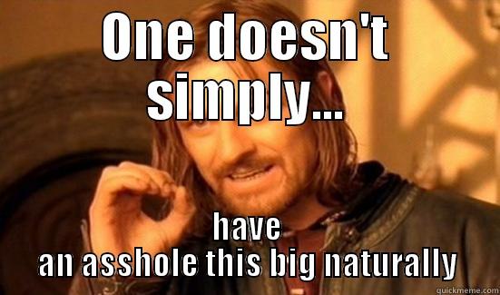 ONE DOESN'T SIMPLY... HAVE AN ASSHOLE THIS BIG NATURALLY Boromir