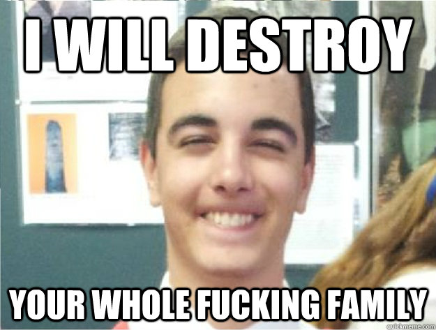 i will destroy your whole fucking family  psycho sam