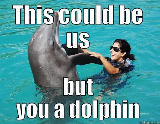 Dolphin love - THIS COULD BE US BUT YOU A DOLPHIN Misc