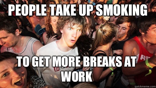 People take up smoking  To get more breaks at work - People take up smoking  To get more breaks at work  Sudden Clarity Clarence