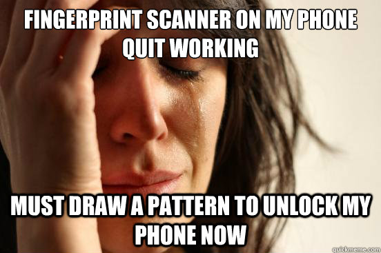 Fingerprint scanner on my phone quit working Must draw a pattern to unlock my phone now  First World Problems