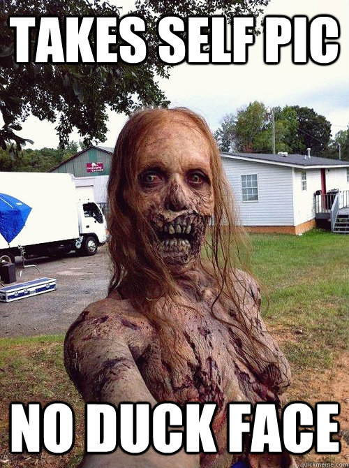 Takes self pic No duck face - Takes self pic No duck face  good zombie girl