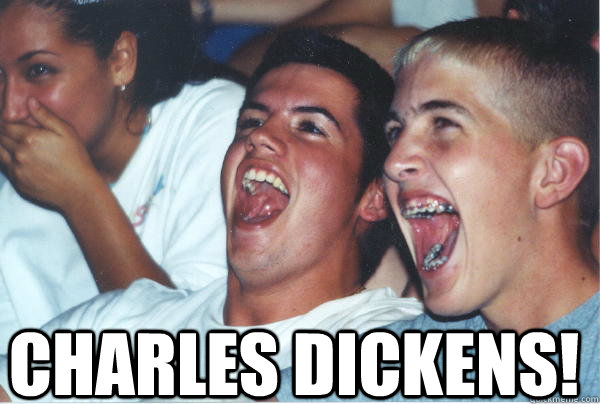 Charles dickens!  - Charles dickens!   Immature High Schoolers