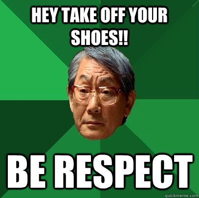 hey take off your shoes!! be respect - hey take off your shoes!! be respect  High Expectations Asian Father