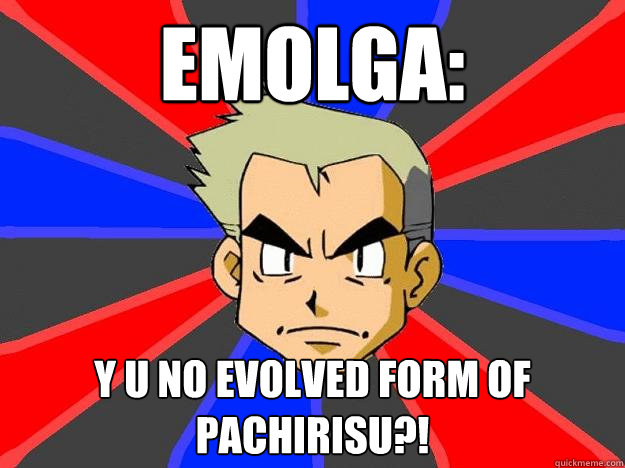 Emolga: Y U no evolved form of Pachirisu?!  Professor Oak