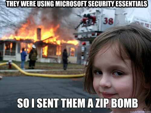 they were using microsoft security essentials So I sent them a zip bomb - they were using microsoft security essentials So I sent them a zip bomb  Misc