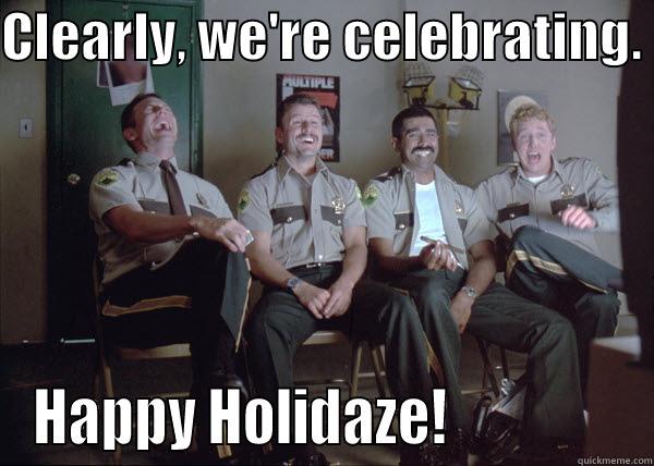 CLEARLY, WE'RE CELEBRATING.  HAPPY HOLIDAZE!                Misc