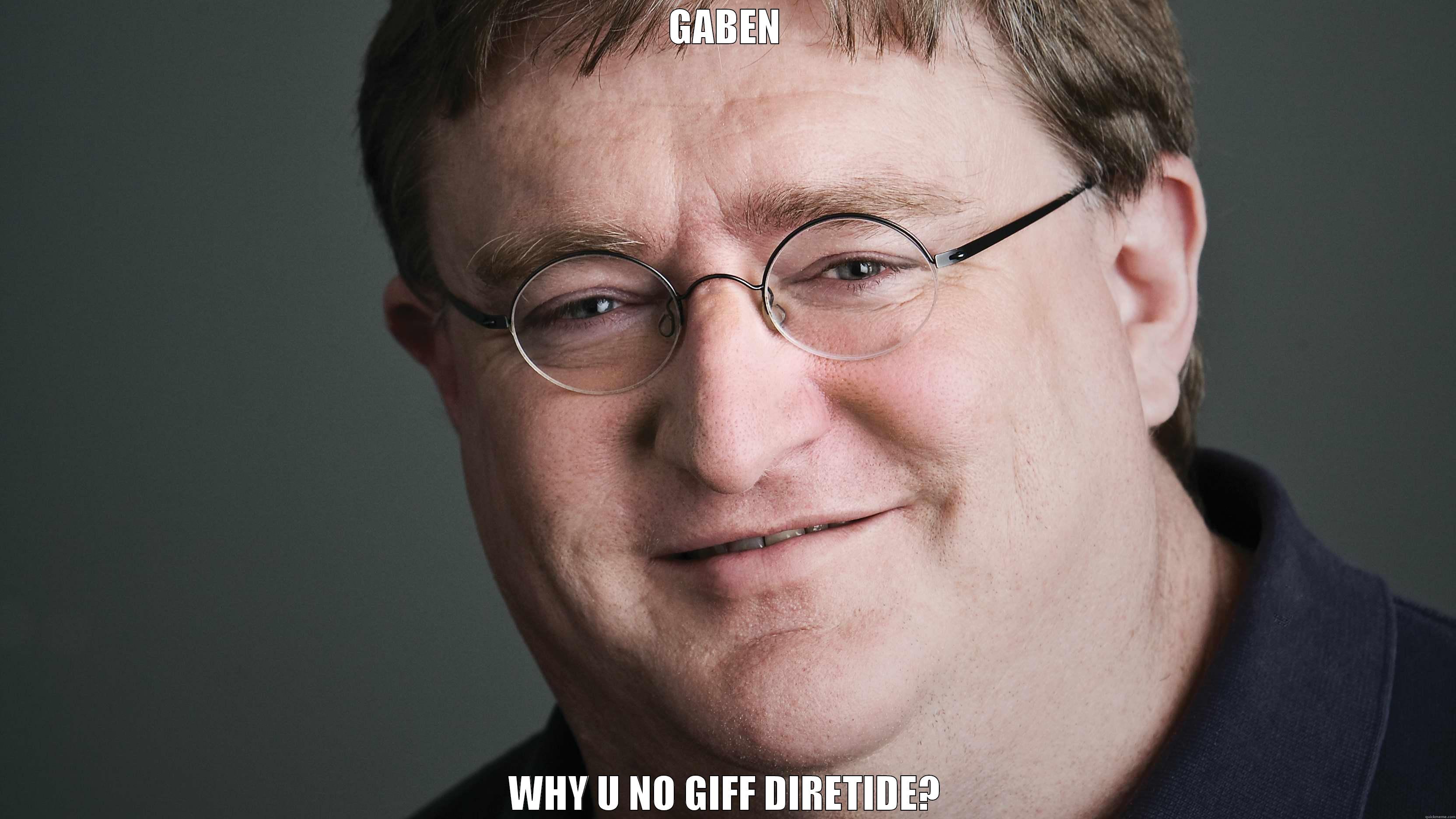 ༼ つ ◕_◕ ༽つ Give DIRETIDE - GABEN WHY U NO GIFF DIRETIDE? Misc