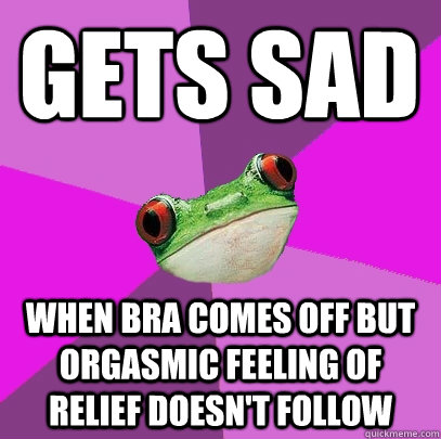 gets sad when bra comes off but orgasmic feeling of relief doesn't follow  Foul Bachelorette Frog