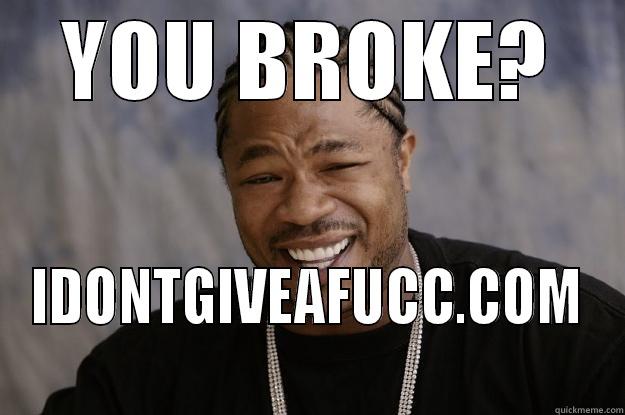 YOU BROKE? IDONTGIVEAFUCC.COM Xzibit meme