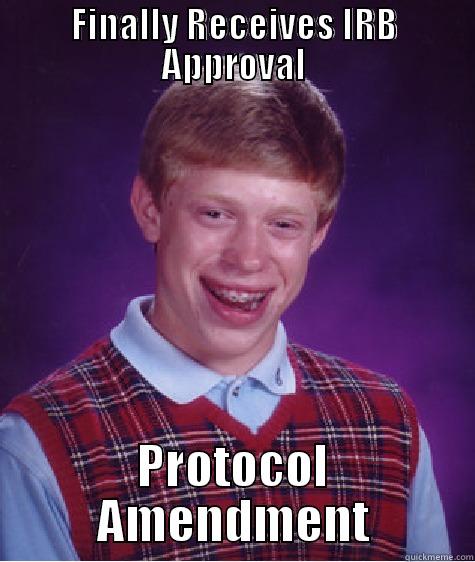 Clinical Research - IRB - FINALLY RECEIVES IRB APPROVAL PROTOCOL AMENDMENT Bad Luck Brian
