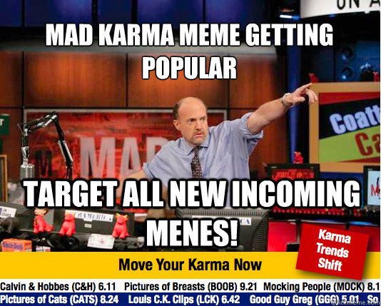 Mad Karma meme getting popular
 Target all new incoming menes!   Mad Karma with Jim Cramer