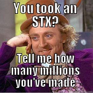YOU TOOK AN STX? TELL ME HOW MANY MILLIONS YOU'VE MADE Creepy Wonka